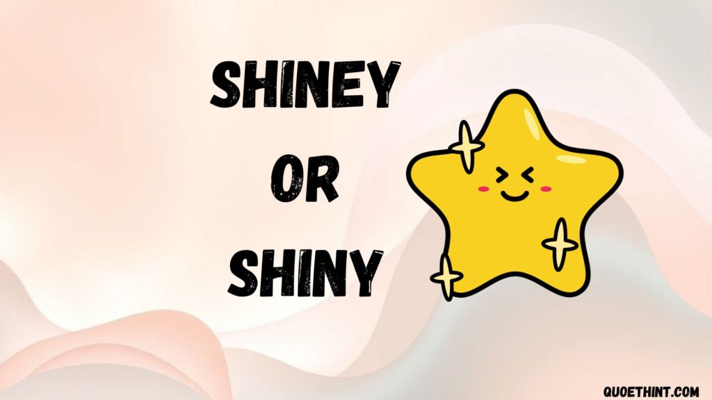 Shiney or Shiny